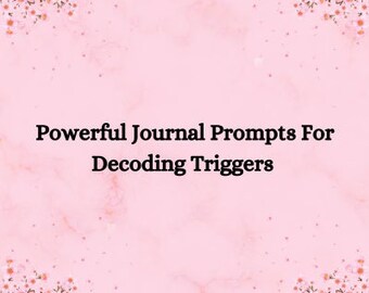 Powerful Journal Prompts to Decode Your Triggers