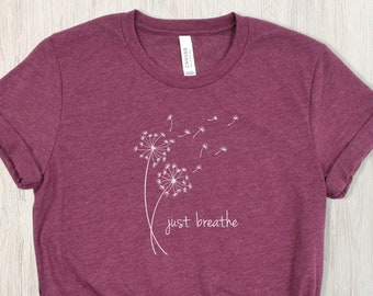 Dandelion Shirt, Flower Tee, Just Breathe, Summer Shirt, Gift for Mom, Mom Gift, Mothers Day Gift, Gift for Wife, Flower Gift, Birthday Gift