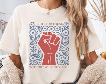 Fight for Those Without Your Privilege Shirt, Comfort Colors® T, Activism TShirt, Empowerment Tee, Human Rights, Ruth Bader Ginsburg Quote