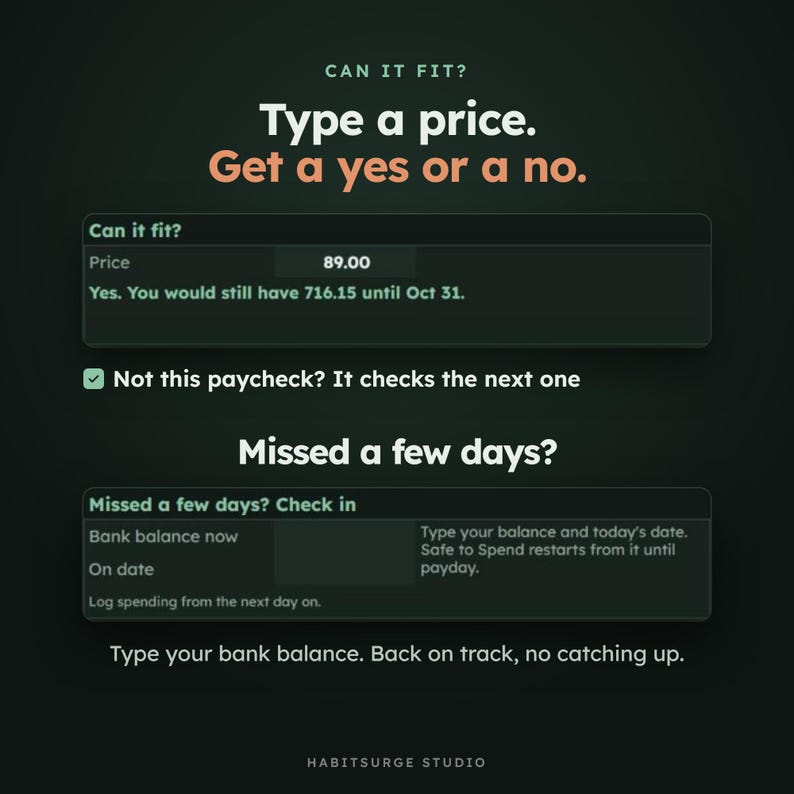 May include: A digital interface for a budget tracking tool with dark green background. Text includes Can it fit? Type a price. Get a yes or a no. Price 89.00. Yes. You would still have 716.15 until Oct 31. Missed a few days? Bank balance now. On date.