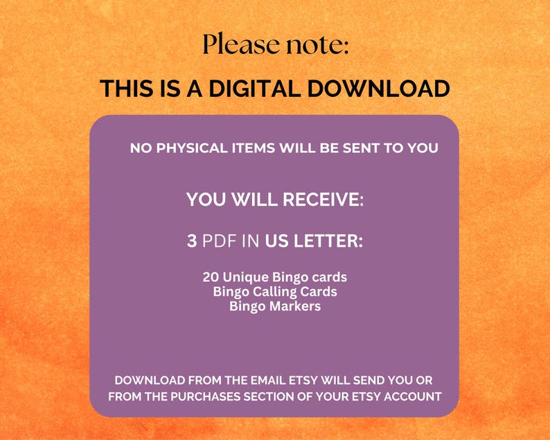 May include: A digital download announcement on an orange background. The text on a purple rectangle states, "THIS IS A DIGITAL DOWNLOAD" and lists the digital items included: 20 Bingo cards, calling cards, and markers. The download is available via email or Etsy account.