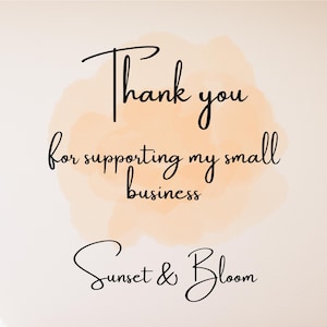 May include: A digital art print with the words "Thank you for supporting my small business" in elegant black script. The text is set against a soft, peach-colored watercolor wash, with the business name "Sunset & Bloom" at the bottom.