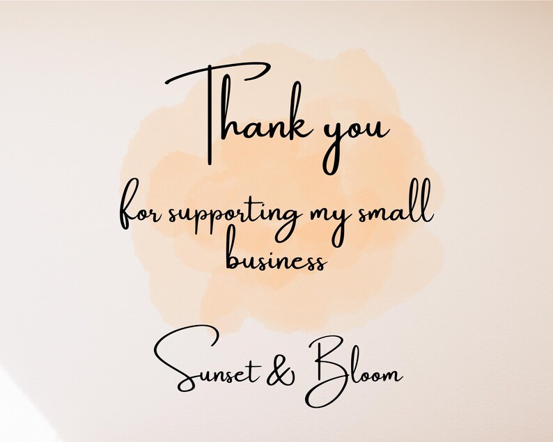 May include: A digital art print with the words "Thank you for supporting my small business" in elegant black script. The text is set against a soft, peach-colored watercolor wash, with the business name "Sunset & Bloom" at the bottom.