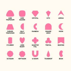 May include: A chart of 20 different geometric shapes, including a wide trapezoid, wide square, crystal, kite, arrow, curved trapezoid, half circle, rainbow, square arch, moon, cylinder, long heart, quarter foil, trefoil, bunting, octagon, heptagon, U shape, teardrop, and bean. All shapes are pink.
