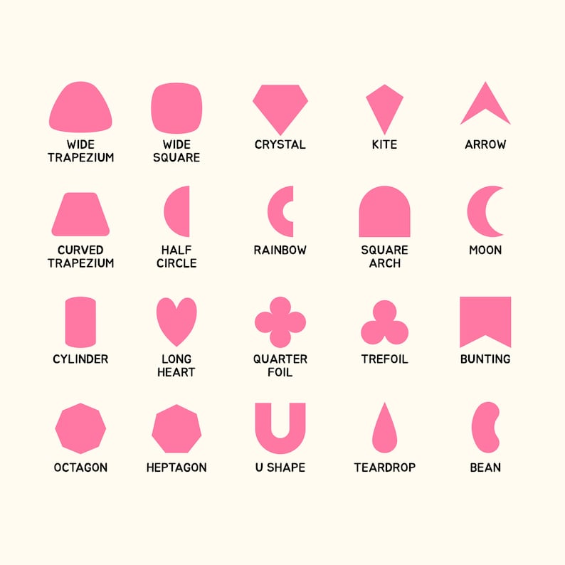 May include: A chart of 20 different geometric shapes, including a wide trapezoid, wide square, crystal, kite, arrow, curved trapezoid, half circle, rainbow, square arch, moon, cylinder, long heart, quarter foil, trefoil, bunting, octagon, heptagon, U shape, teardrop, and bean. All shapes are pink.