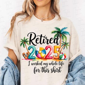 Retired 2025 Png, Retirement Png Design, Retired Shirt Design, Teacher Appreciation: I worked  my whole life for this shirt