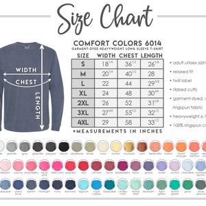 May include: A size chart for a Comfort Colors 6014 garment-dyed heavyweight long sleeve t-shirt. The chart includes measurements in inches for sizes S to 4XL, along with a color palette of various hues. The shirt is 100% ringspun cotton.