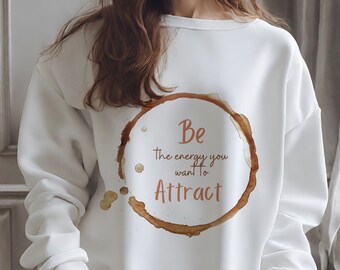 Be the Energy You want to Attract Sweatshirt / Positive Sweatshirt / Motivational Sweatshirt / Optimistic Shirt / Crewneck Sweatshirt