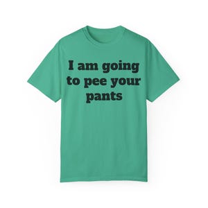 Funny Quote Unisex T-Shirt, I am Going to Pee Your Pants, Humorous Tee, Sarcastic Shirt, Joke Top, Hilarious Graphic Tee