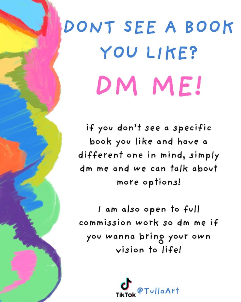 Pu&ograve; includere: Un cartello grafico bianco con un bordo verticale astratto di vivaci pennellate in blu, giallo, rosa, verde e viola. Il testo recita: DONT SEE A BOOK YOU LIKE? DM ME! seguito da dettagli su commissioni di libri e un logo TikTok.