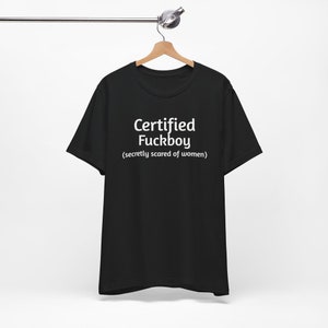 Certified Fuckboy - Funny T-Shirts, Humor Shirt, Humor Tee, Meme Shirts, Dad Jokes, Ironic Tee, Parody Gifts, College Humor and more