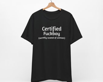 Certified Fuckboy - Funny T-Shirt, NSFW Shirt, Adult Humor, Offensive Shirt Meme Shirt, Inappropriate Tee, Sarcastic Tee