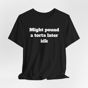 Might Pound A Torta Later T-Shirt: Funny Latina Humor Tee