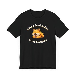 Dead Bodies In My Backyard Shirt - Funny T-Shirts, Adult Humor, Adult Shirt, Sarcastic Shirt, Ironic Tee, Parody Gifts, College Humor
