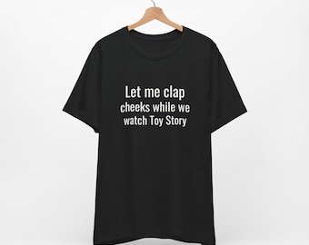 Let Me Clap Cheeks - Funny T-Shirts, Raunchy T-Shirts, Meme Shirts, Dad Jokes, Ironic Tee, Parody Gifts, College Humor and more