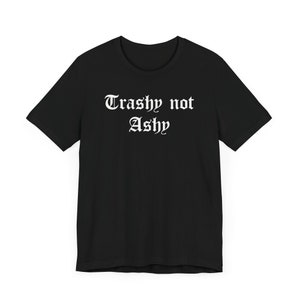 Trashy Not Ashy T-Shirt: Funny Meme Ironic Tee