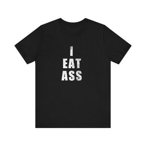 I EAT ASS, Funny T-Shirts, Meme Shirts, Dad Jokes, Ironic Tee, Parody Gifts, College Humor and more