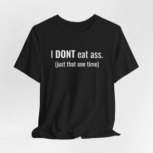 I Don't Eat Ass - Funny T-Shirts, Meme Shirts, Dad Jokes, Ironic Tee, Parody Gifts, College Humor and more