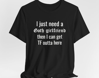 Funny Goth Girlfriend T-Shirt: Meme Graphic Tee