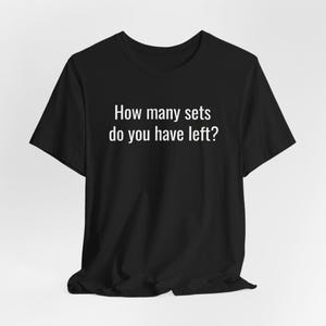 How Many Sets Do You Have Left - Funny Bodybuilding Shirt, Pump Cover Shirt, Gym Lover Pump Cover, Gym Workout Tee Shirt, Gift for Him