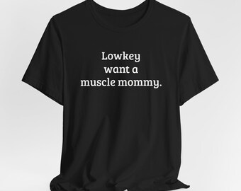 Lowkey Want A Muscle Mommy - Funny Gym Workout Tee