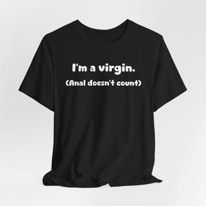 I'm A Virgin (Anal Don't Count) - Adult Humor Shirt, NSFW Shirt, Funny T-Shirts, Humor Shirt, Humor Tee, Meme Shirts