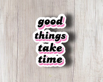 Good Things Take Time Vinyl Sticker, Motivationsaufkleber für Laptops, Wasserflaschen und Notebooks