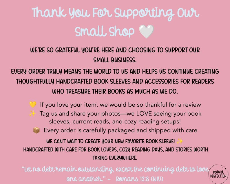 May include: A pink informational card with white text that reads: Thank You For Supporting Our Small Shop. The text expresses gratitude for supporting a small business that creates handcrafted book sleeves and accessories for readers.
