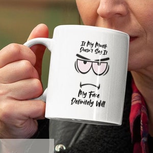 Funny Coffee Mug, If My Mouth Doesn&#39;t Say It My Face Definitely Will, 11, 15oz, Sarcastic Gift, Novelty Cup, Tea Mug, Gift for Her, Birthday