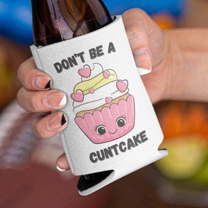 Funny Don&#39;t Be A Cuntcake Can Cooler Sleeve, Gift for Mom, Wife, Sister, Girlfriend - Koozie Holder, Beverage Insulator, Beer Hugger, Drink