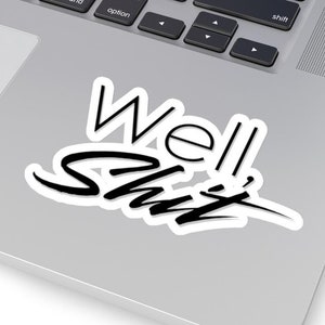 Funny Quote Kiss-Cut Stickers, Sarcastic Decals, Humorous Laptop Decals, Hilarious Water Bottle Stickers, Well Sh t Sticker Set