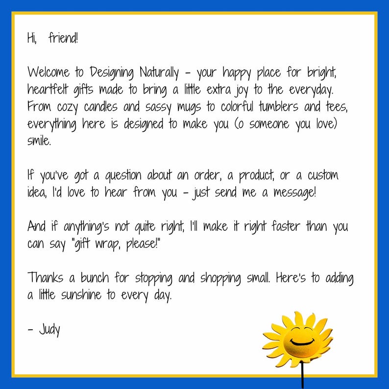 May include: A handwritten note on white paper with a blue border. The text reads "Hi, friend!" and welcomes the reader to Designing Naturally. It mentions gifts like candles, mugs, tumblers, and tees. A smiling yellow sun graphic is at the bottom.