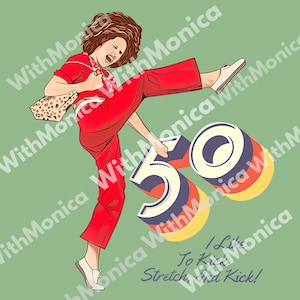 I&#39;m 50 and I Like to Kick PNG, Sally O&#39;Malley Meme Digital Design, Funny 50th Birthday Sublimation File
