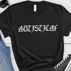 Autistic AF Gothic Blackletter Tee, Funny Unisex T-Shirt, Autism Awareness Shirt, Neurodiversity, Gift for Autistic Friend, Black Gothic Tee