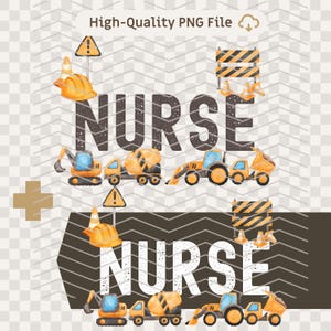 May include: A digital illustration featuring the word "NURSE" in large, dark letters, with construction-themed elements. The design includes construction vehicles, safety cones, and a hard hat, all in a watercolor style. The text "High-Quality PNG File" is at the top.