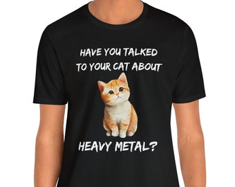 Have you talked to your cat about heavy metal?  Unisex Jersey Short Sleeve Tee