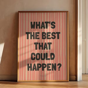 May include: A framed print with a pink and white striped background and the text "What's the best that could happen?" in black.