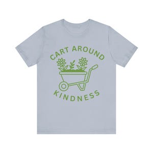 Cart Around Kindness Tee - Eco-Friendly Unisex T-Shirt, Perfect Gift for Gardeners, Spring Celebrations, Botanical Lovers, Kindness