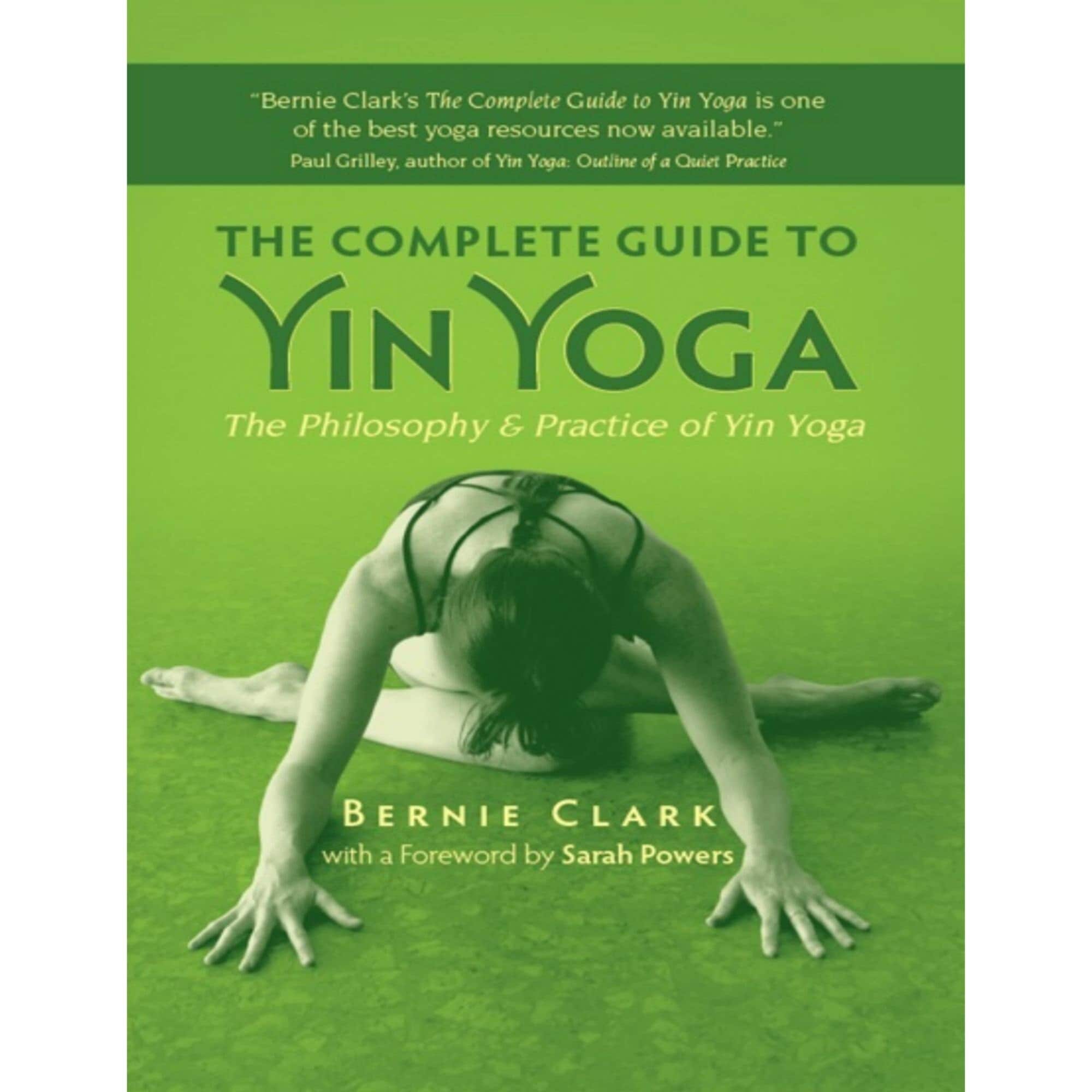 The Complete Guide to Yin Yoga; the Philosophy and Practice of Yin Yoga ...