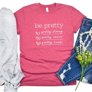 Be Pretty Pretty Strong Pretty Brave Pretty Kind Shirt,Be Kind Shirt,Be Pretty Shirt, Shirts for Women,Gifts for Women,Mom Shirt