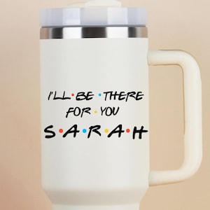 Friends Tumbler, Custom Name Friends Tumbler, Friends Tumbler, Personalization Tumbler, Gift for Friends, I&#39;ll Be There For You Tumbler