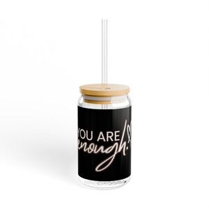 Sipper Glass, Inspirational Quote, You Are Enough, Motivational Tumbler, Positive Affirmation Cup, Self Love Drinkware, Encouraging