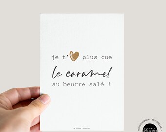 Carte "Je t'aime plus que le caramel au beurre salé" - témoignage d'amour 10x10cm - 10x15cm et format A4