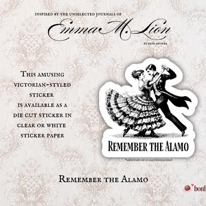 May include: A die-cut sticker featuring a black and white illustration of a Victorian couple dancing. The sticker has the text "Remember the Alamo" and is available in clear or white sticker paper.