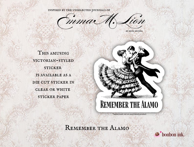 May include: A die-cut sticker featuring a black and white illustration of a Victorian couple dancing. The sticker has the text "Remember the Alamo" and is available in clear or white sticker paper.