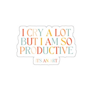 I Cry a Lot But I Am So Productive - Vinyl Sticker