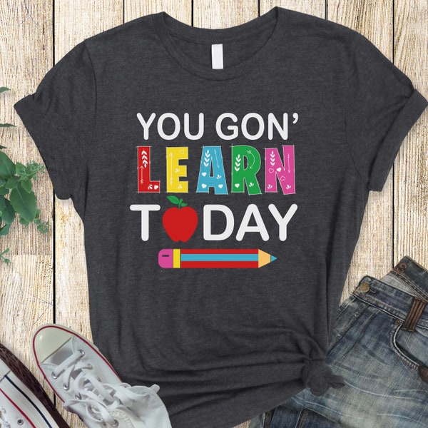 You Gon' Learn Today Funny T-shirt, Teacher Appreciation Gift Shirt, Unisex Cotton Tee