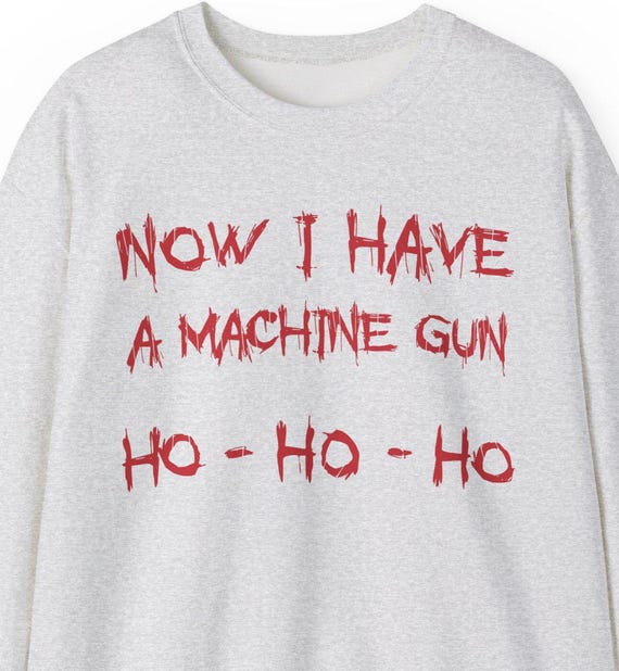 Now I have a Machine Gun Ho Ho Ho Die Hard Christmas Movie Sweatshirt:  Funny Holiday Party Crewneck