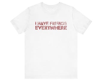 I Have Friends Everywhere Unisex Jersey Tee Red Print , Andor Inspired Shirt, Short Sleeve T-Shirt, Gift for Friends, Minimalist Tee