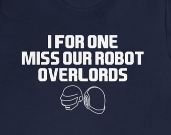 I for One Miss Our Robot Overlords  - inspired by a love for Daft Punk - Unisex Jersey Short Sleeve Tee - Available in Large Sizes